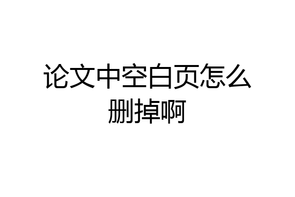 论文中空白页怎么删掉啊
