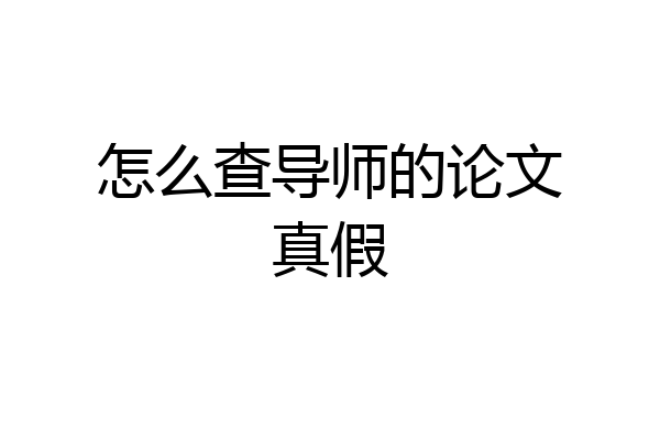 怎么查导师的论文真假