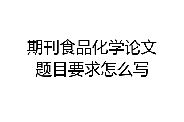 期刊食品化学论文题目要求怎么写