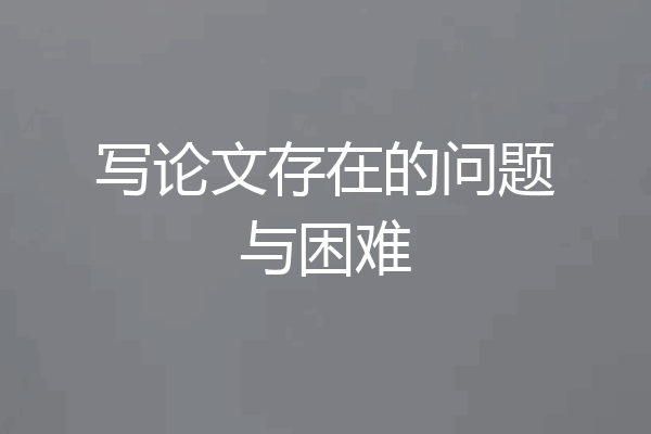 写论文存在的问题与困难