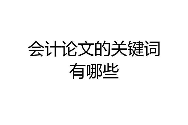 会计论文的关键词有哪些