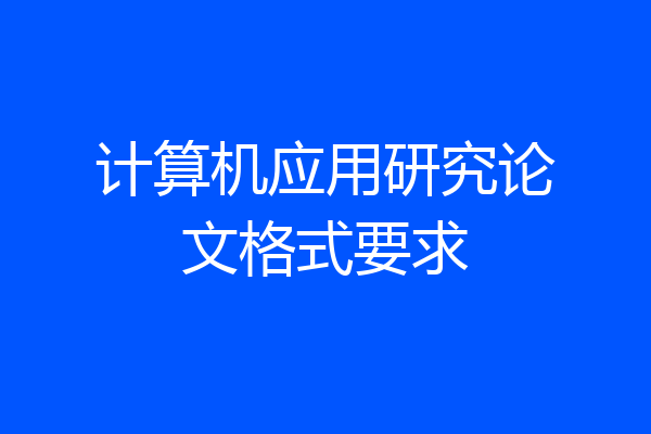 计算机应用研究论文格式要求