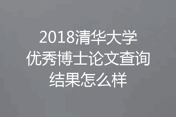 2018清华大学优秀博士论文查询结果怎么样