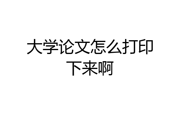 大学论文怎么打印下来啊