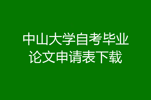 中山大学自考毕业论文申请表下载