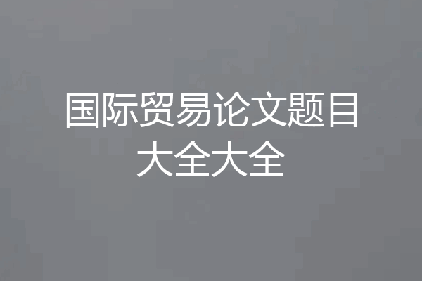 国际贸易论文题目大全大全