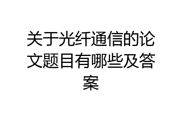 关于光纤通信的论文题目有哪些及答案