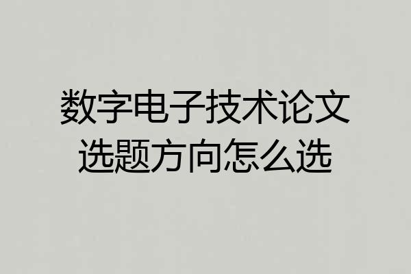数字电子技术论文选题方向怎么选