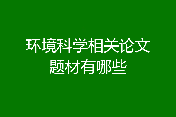 环境科学相关论文题材有哪些