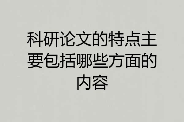 科研论文的特点主要包括哪些方面的内容