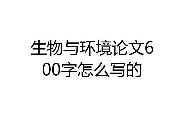 生物与环境论文600字怎么写的