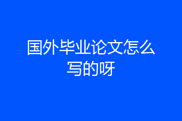 国外毕业论文怎么写的呀