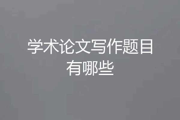 学术论文写作题目有哪些