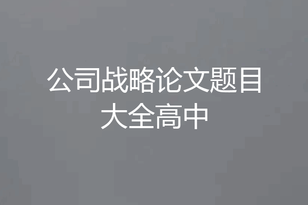 公司战略论文题目大全高中