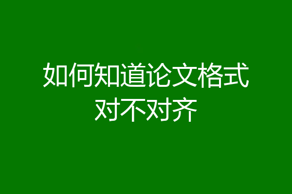 如何知道论文格式对不对齐