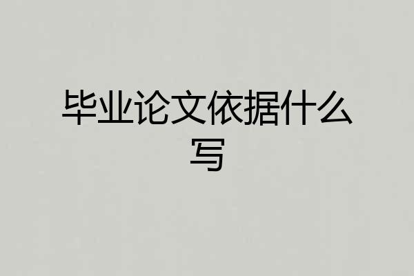 毕业论文依据什么写