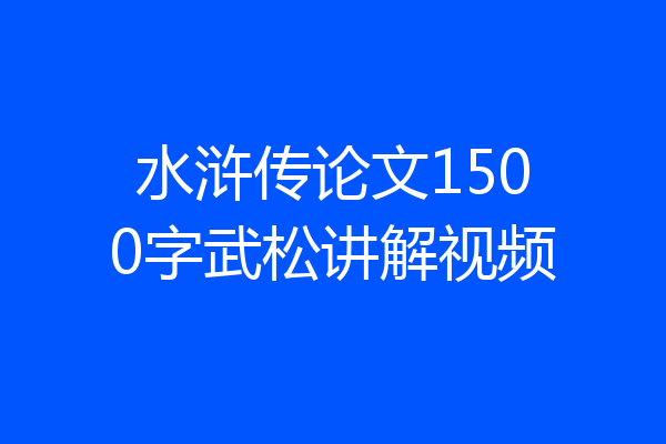 水浒传论文1500字武松讲解视频