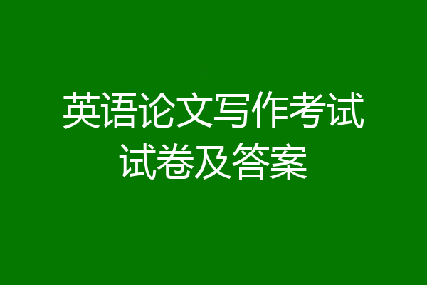 英语论文写作考试试卷及答案