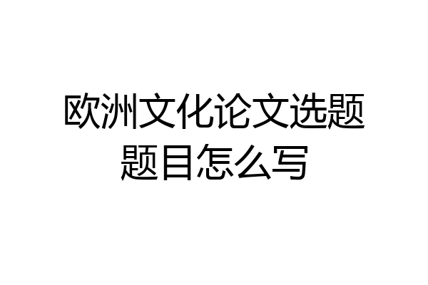 欧洲文化论文选题题目怎么写