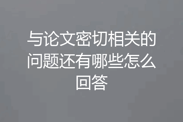 与论文密切相关的问题还有哪些怎么回答