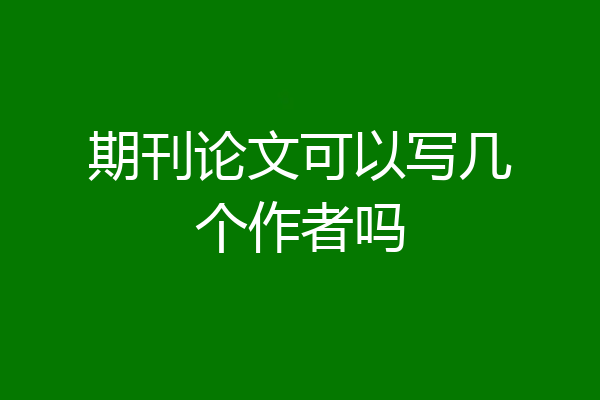 期刊论文可以写几个作者吗