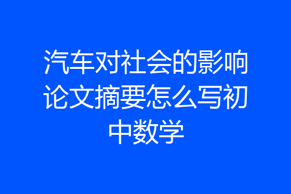 汽车对社会的影响论文摘要怎么写初中数学