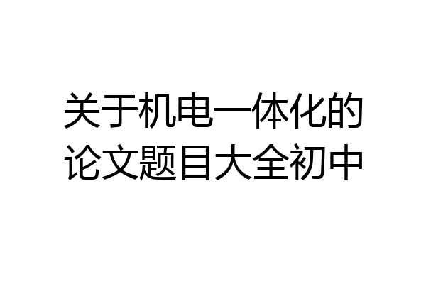 关于机电一体化的论文题目大全初中