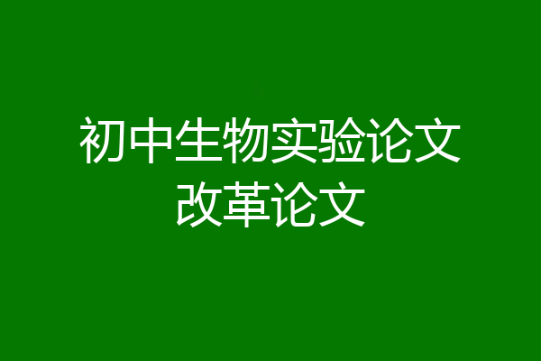 初中生物实验论文改革论文