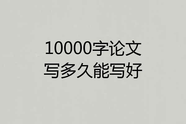 10000字论文写多久能写好