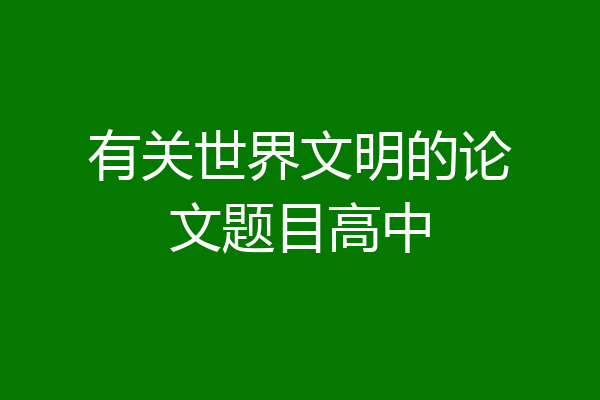 有关世界文明的论文题目高中