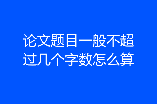论文题目一般不超过几个字数怎么算