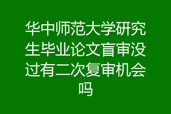 华中师范大学研究生毕业论文盲审没过有二次复审机会吗