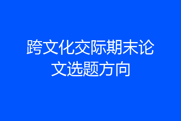 跨文化交际期末论文选题方向