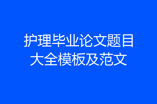 护理毕业论文题目大全模板及范文