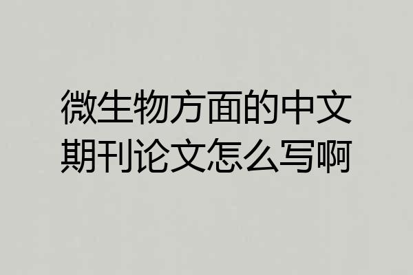 微生物方面的中文期刊论文怎么写啊