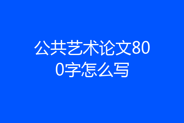 公共艺术论文800字怎么写