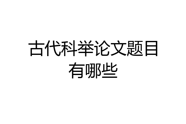 古代科举论文题目有哪些