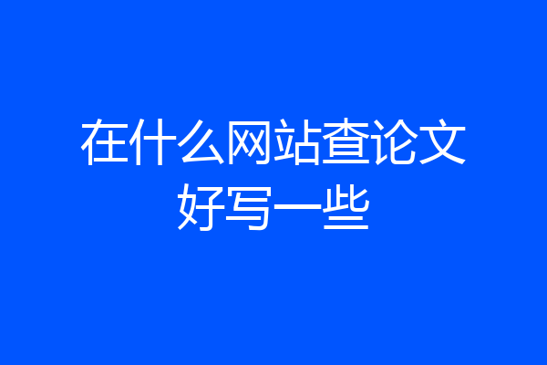 在什么网站查论文好写一些