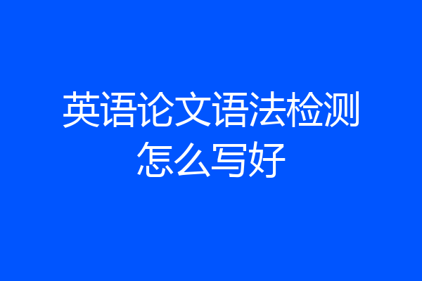 英语论文语法检测怎么写好