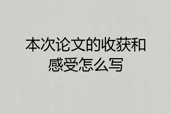 本次论文的收获和感受怎么写