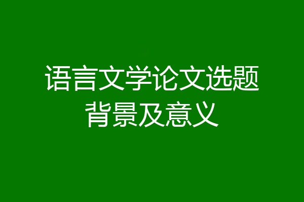 语言文学论文选题背景及意义
