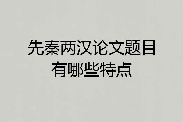 先秦两汉论文题目有哪些特点