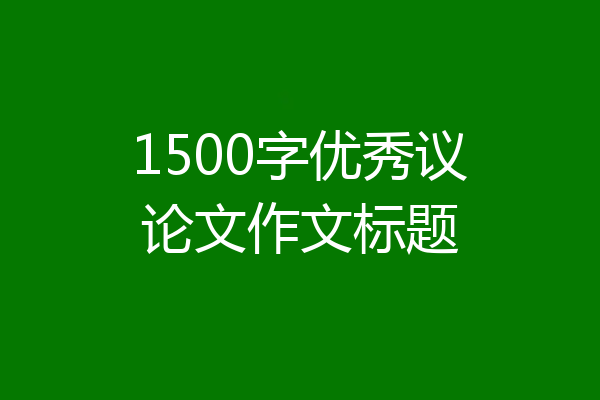 1500字优秀议论文作文标题