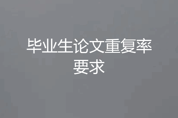 毕业生论文重复率要求