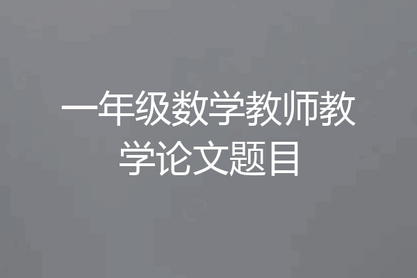 一年级数学教师教学论文题目