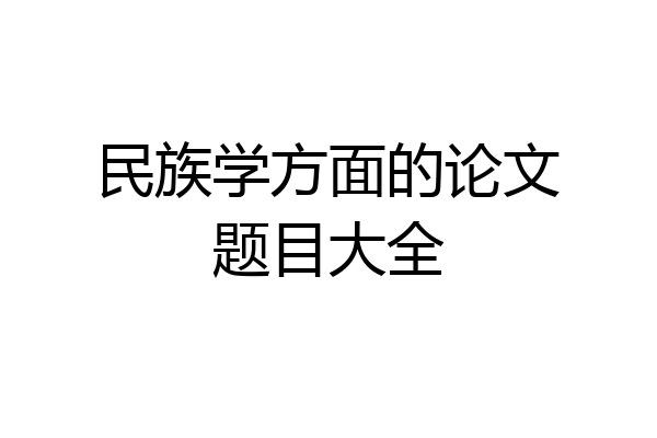 民族学方面的论文题目大全