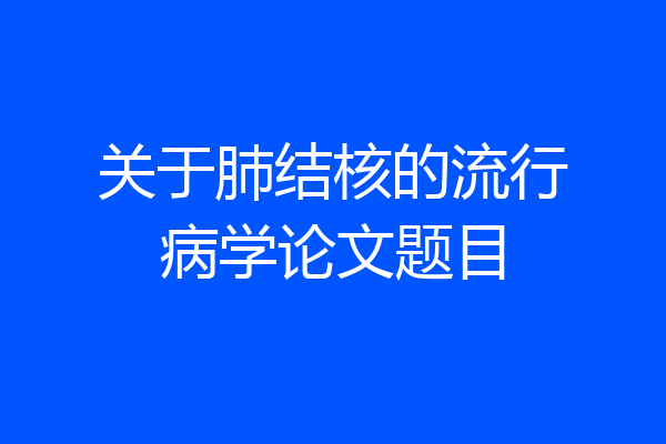 关于肺结核的流行病学论文题目