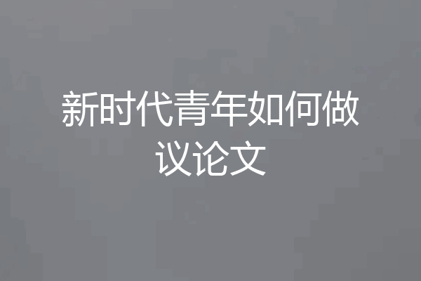 新时代青年如何做议论文