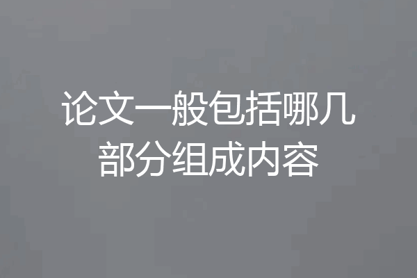 论文一般包括哪几部分组成内容