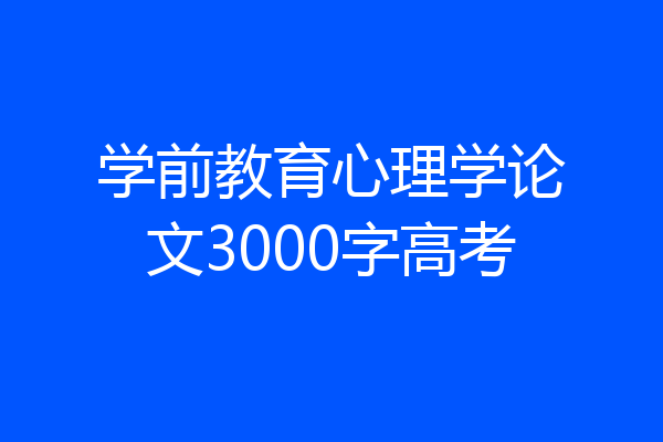学前教育心理学论文3000字高考
